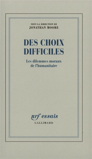 Des choix difficiles : essai sur les dilemmes moraux de l'action l'humanitaire