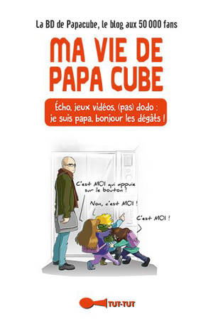 Ma vie de papa cube : écho, jeux vidéo, (pas) dodo : je suis papa, bonjour les dégâts ! - Michaël Garcini