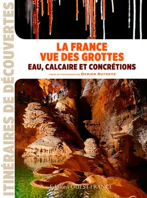 La France vue des grottes : eau, calcaire et concrétions - Damien Butaeye