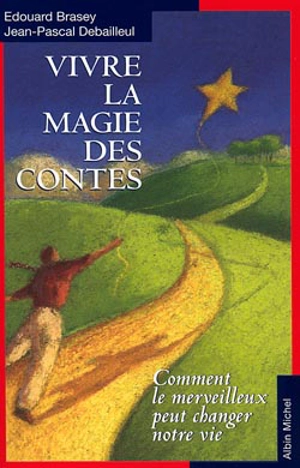 Vivre la magie des contes : comment le merveilleux peut changer notre vie - Edouard Brasey