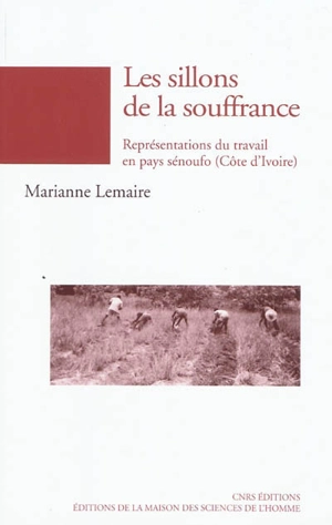 Les sillons de la souffrance : représentations du travail en pays sénoufo (Côte d'Ivoire) - Marianne Lemaire