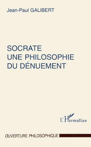 Socrate, une philosophie du dénuement - Jean-Paul Galibert