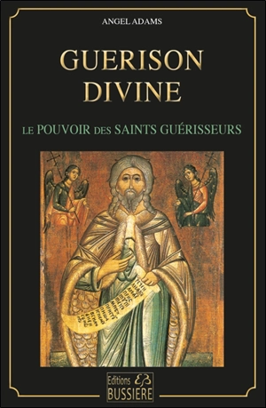 Guérison divine : le pouvoir des saints guérisseurs - Angel Adams