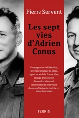 Les sept vies d'Adrien Conus : compagnon de la libération, inventeur militaire de génie, agent secret de la France libre... - Pierre Servent