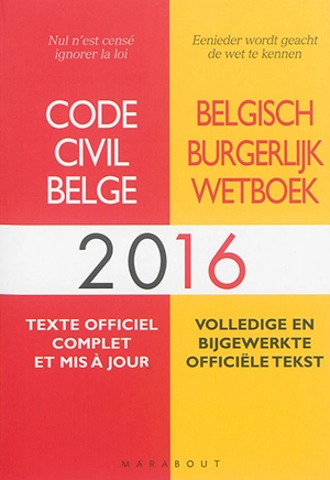 Code civil belge 2016 : texte officiel complet et mis à jour. Belgisch burgerlijk wetboek 2016 : volledige en bijgewerkte officiële tekst