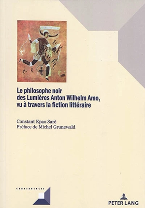 Le philosophe noir des Lumières Anton Wilhelm Amo, vu à travers la fiction littéraire - Constant Kpao Sarè