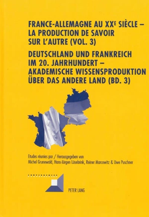 France-Allemagne au XXe siècle : la production de savoir sur l'autre. Vol. 3. Les institutions. Die Institutionen. Deutschland und Frankreich im 20 Jahrhundert : akademische Wissensproduktion über das andere Land. Vol. 3. Les institutions. Die Insti