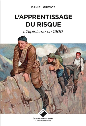 L'apprentissage du risque : l'alpinisme en 1900 - Daniel Grévoz