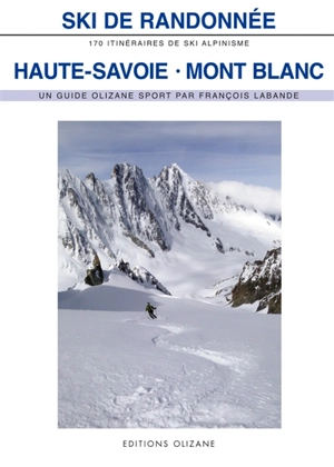 Ski de randonnée, Haute-Savoie, Mont Blanc : 170 itinéraires de ski-alpinisme - François Labande