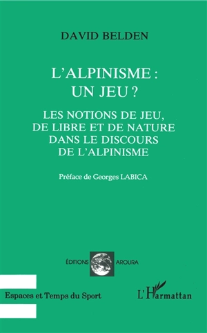 L'alpinisme, un jeu ? : les notions de jeu, de libre et de nature dans le discours de l'alpinisme - David Belden