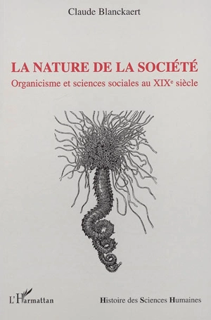 La nature de la société : organicisme et sciences sociales au XIXe siècle - Claude Blanckaert