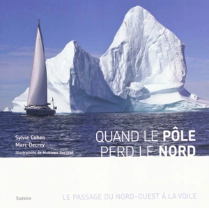 Quand le pôle perd le nord : le passage du nord-ouest à la voile - Sylvie Cohen