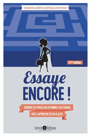 Essaye encore ! : déjouer les pièges relationnels au travail avec l'approche de Palo Alto - Estelle Boutan