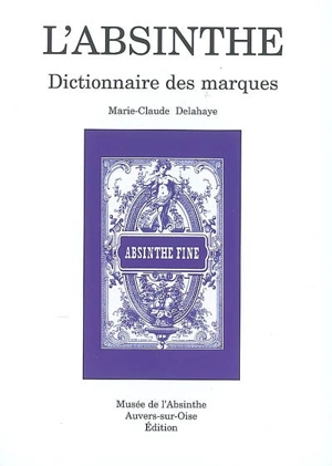 L'absinthe : dictionnaire des marques. Vol. 3. D, E, F - Marie-Claude Delahaye