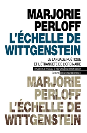 L'échelle de Wittgenstein : le langage poétique et l'étrangeté de l'ordinaire - Marjorie Perloff