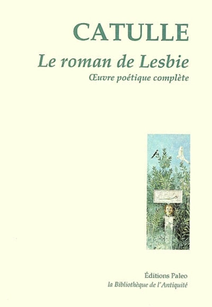 Le roman de Lesbie : oeuvre poétique complète - Catulle