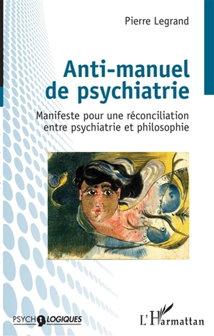 Anti-manuel de psychiatrie : manifeste pour une réconciliation entre psychiatrie et philosophie - Pierre Legrand