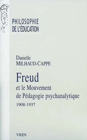 Freud et le mouvement de pédagogie psychanalytique : 1908-1937 : A. Aichhorn, H. Zulliger, O. Pfister - Danielle Milhaud-Cappe