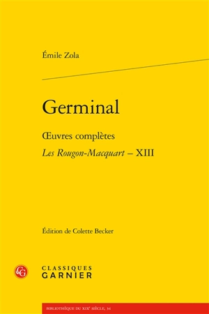 Oeuvres complètes. Les Rougon-Macquart : histoire naturelle et sociale d'une famille sous le Second Empire. Vol. 13. Germinal - Emile Zola