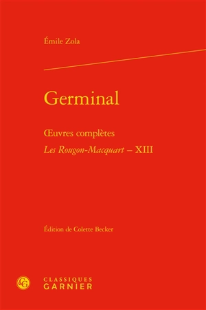 Oeuvres complètes. Les Rougon-Macquart : histoire naturelle et sociale d'une famille sous le Second Empire. Vol. 13. Germinal - Emile Zola