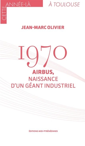 1970 : Airbus, naissance d'un géant industriel - Jean-Marc Olivier