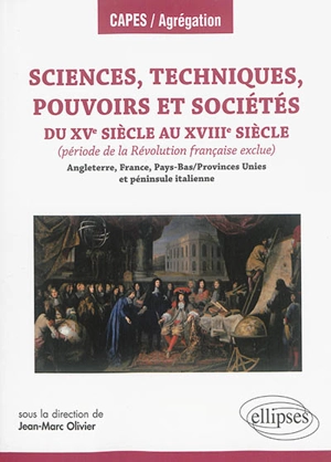 Sciences, techniques, pouvoirs et sociétés du XVe siècle au XVIIIe siècle : période de la Révolution française exclue : Angleterre, France, Pays-Bas-Provinces Unies et péninsule italienne