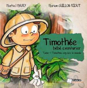 Timothée : bébé aventurier. Vol. 1. Timothée explore le monde - Martial Maury