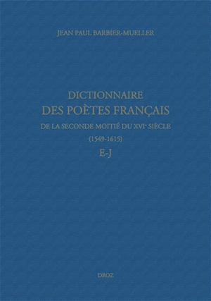 Dictionnaire des poètes français de la seconde moitié du XVIe siècle, 1549-1615. E-J - Jean-Paul Barbier