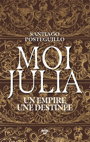 Moi, Julia : un empire, une destinée - Santiago Posteguillo