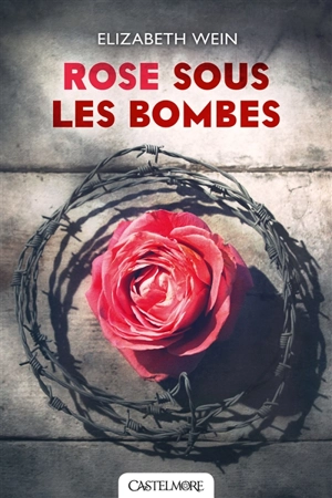 Rose sous les bombes - Elizabeth E. Wein