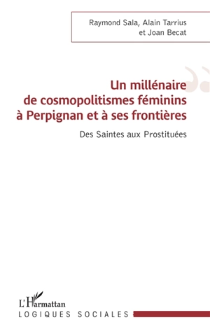 Un millénaire de cosmopolitismes féminins à Perpignan et à ses frontières : des saintes aux prostituées - Raymond Sala