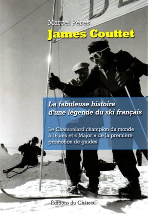 James Couttet : la fabuleuse histoire d'une légende du ski français : le Chamoniard champion du monde à 16 ans et major de la première promotion de guides - Marcel Pérès