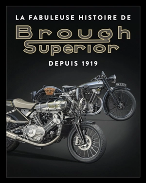 La fabuleuse histoire de Brough Superior : depuis 1919 - David Dumain