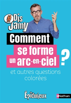 Comment se forme un arc-en-ciel ? : et autres questions colorées - Jamy Gourmaud