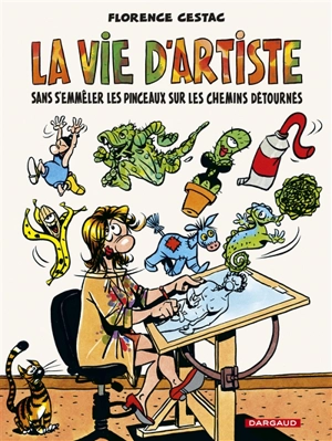 La vie d'artiste : sans s'emmêler les pinceaux sur les chemins détournés - Florence Cestac