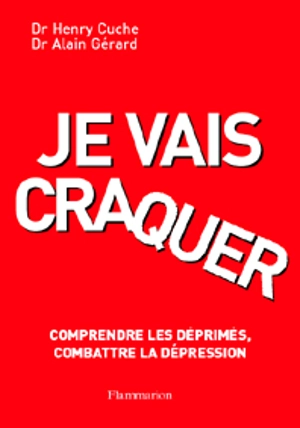 Je vais craquer : comprendre les déprimés, combattre la dépression - Henri Cuche