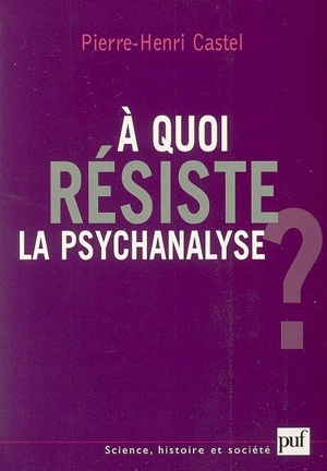 A quoi résiste la psychanalyse ? - Pierre-Henri Castel