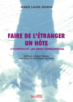 Faire de l'étranger un hôte : l'hospitalité : un droit fondamental - Marie-Laure Morin