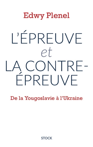 L'épreuve et La contre-épreuve : de la Yougoslavie à l'Ukraine - Edwy Plenel