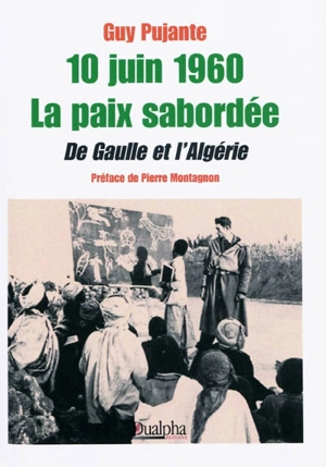 10 juin 1960, la paix sabordée : de Gaulle et l'Algérie - Guy Pujante