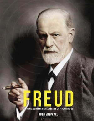 Freud : l'homme, le médecin et le père de la psychanalyse - Ruth Sheppard