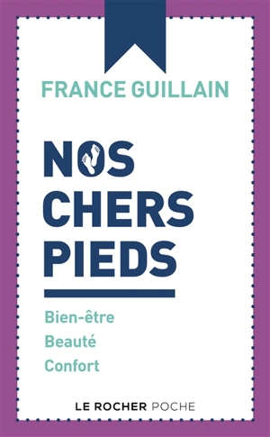 Nos chers pieds : bien-être, beauté, confort - France Guillain