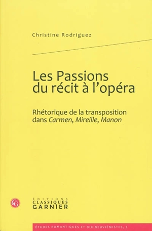 Les passions du récit à l'opéra : rhétorique de la transposition dans Carmen, Mireille, Manon - Christine Rodriguez