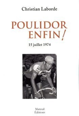 Poulidor enfin ! : 15 juillet 1974 : poème à dire ou à hurler en s'accompagnant d'un marteau à battre le cuir et d'une poêle à châtaignes - Christian Laborde