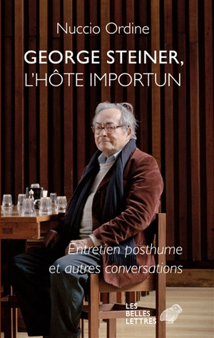 George Steiner, l'hôte importun : entretien posthume et autres conversations - George Steiner