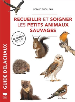 Recueillir et soigner les petits animaux sauvages - Gérard Grolleau