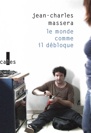 Le monde comme il débloque : pour la scène et la radio : 2001-2021 - Jean-Charles Massera