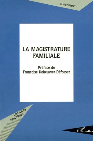 La magistrature familiale : vers une consécration légale du nouveau visage de l'office du juge de la famille - Cathy Pomart