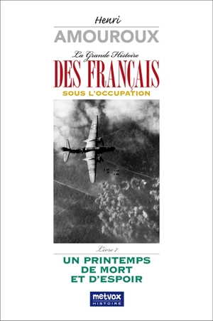 La grande histoire des Français sous l'Occupation. Vol. 7. Un printemps de mort et d'espoir - Henri Amouroux