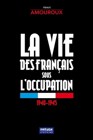 La vie des Français sous l'Occupation : 1940-1945 - Henri Amouroux